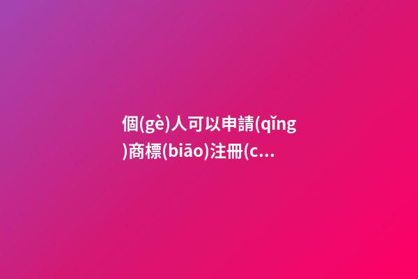 個(gè)人可以申請(qǐng)商標(biāo)注冊(cè)嗎？